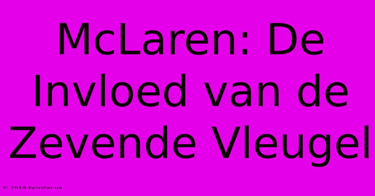 McLaren: De Invloed Van De Zevende Vleugel 