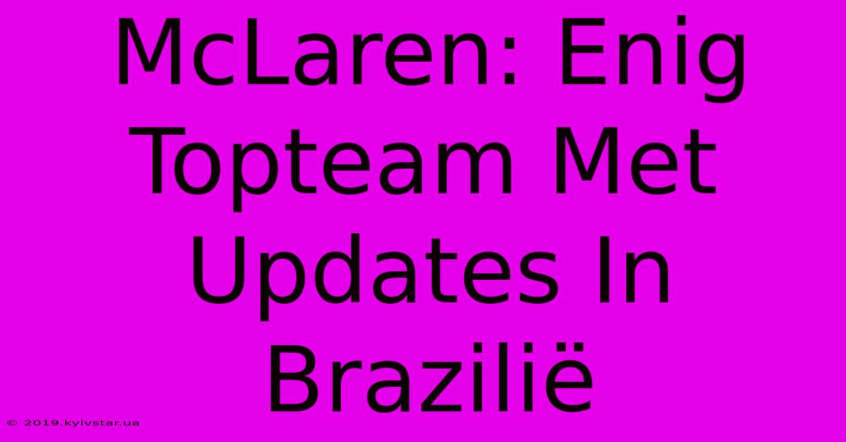 McLaren: Enig Topteam Met Updates In Brazilië