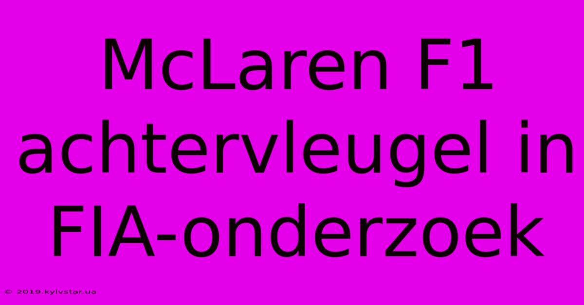 McLaren F1 Achtervleugel In FIA-onderzoek