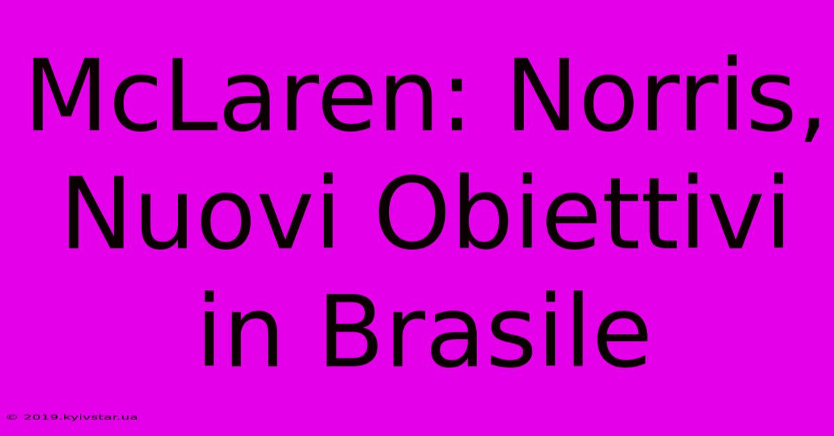 McLaren: Norris, Nuovi Obiettivi In Brasile 