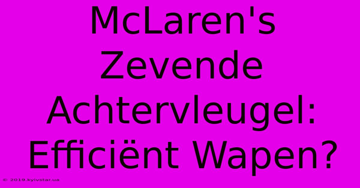 McLaren's Zevende Achtervleugel: Efficiënt Wapen?