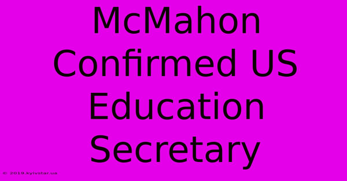 McMahon Confirmed US Education Secretary