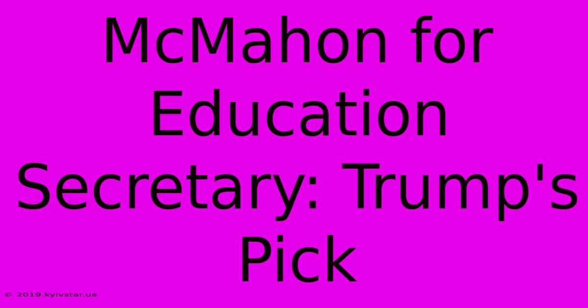 McMahon For Education Secretary: Trump's Pick