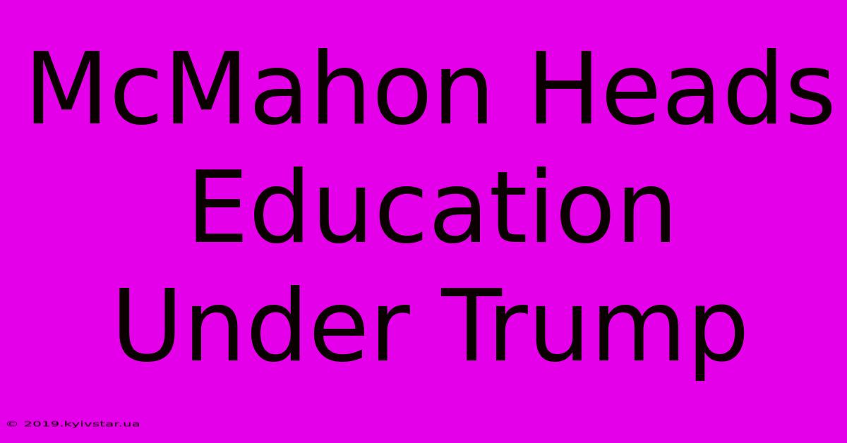 McMahon Heads Education Under Trump