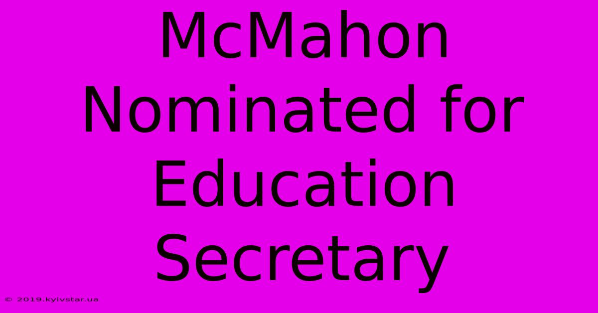 McMahon Nominated For Education Secretary