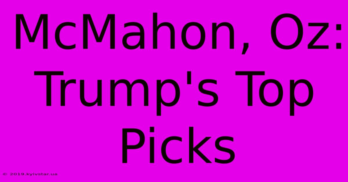 McMahon, Oz: Trump's Top Picks