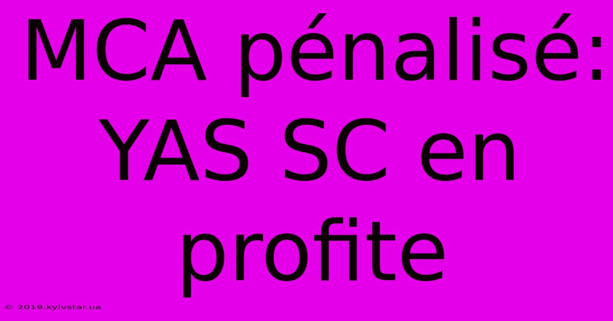 MCA Pénalisé:  YAS SC En Profite