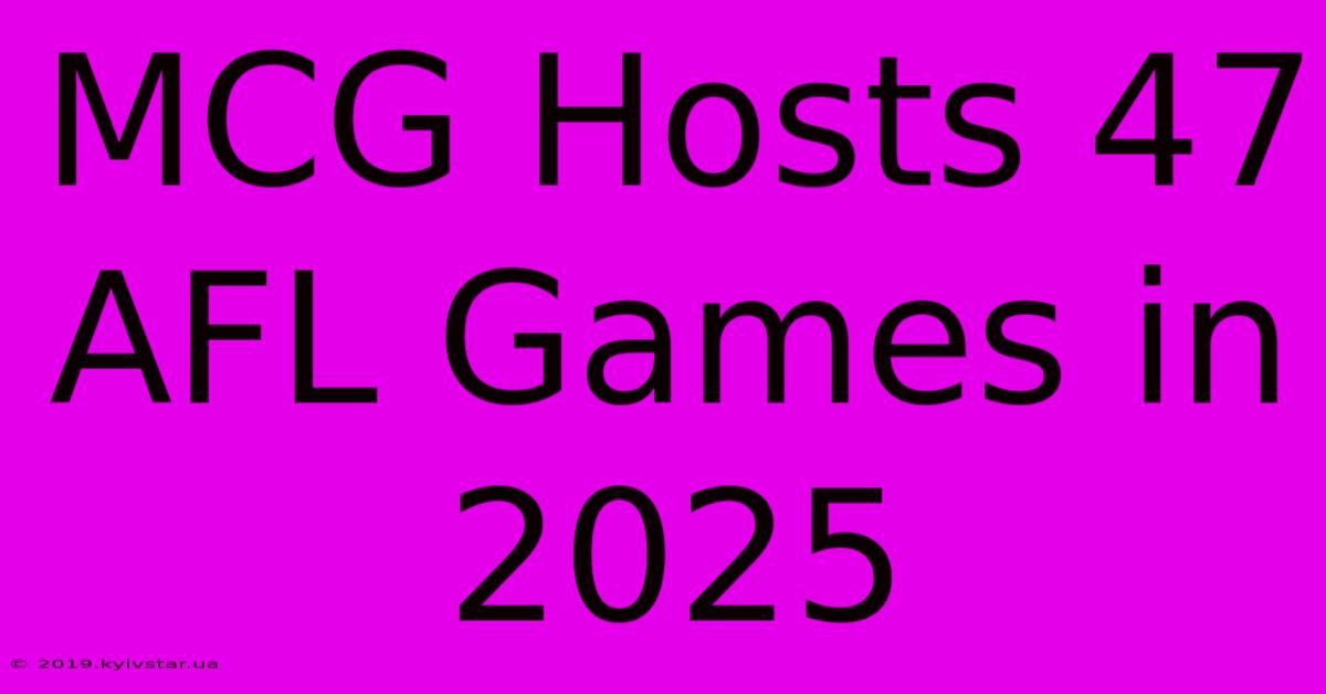 MCG Hosts 47 AFL Games In 2025