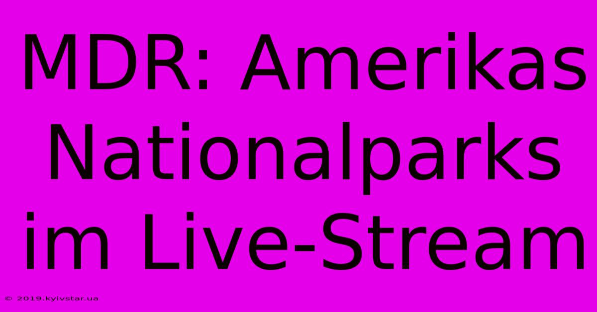 MDR: Amerikas Nationalparks Im Live-Stream