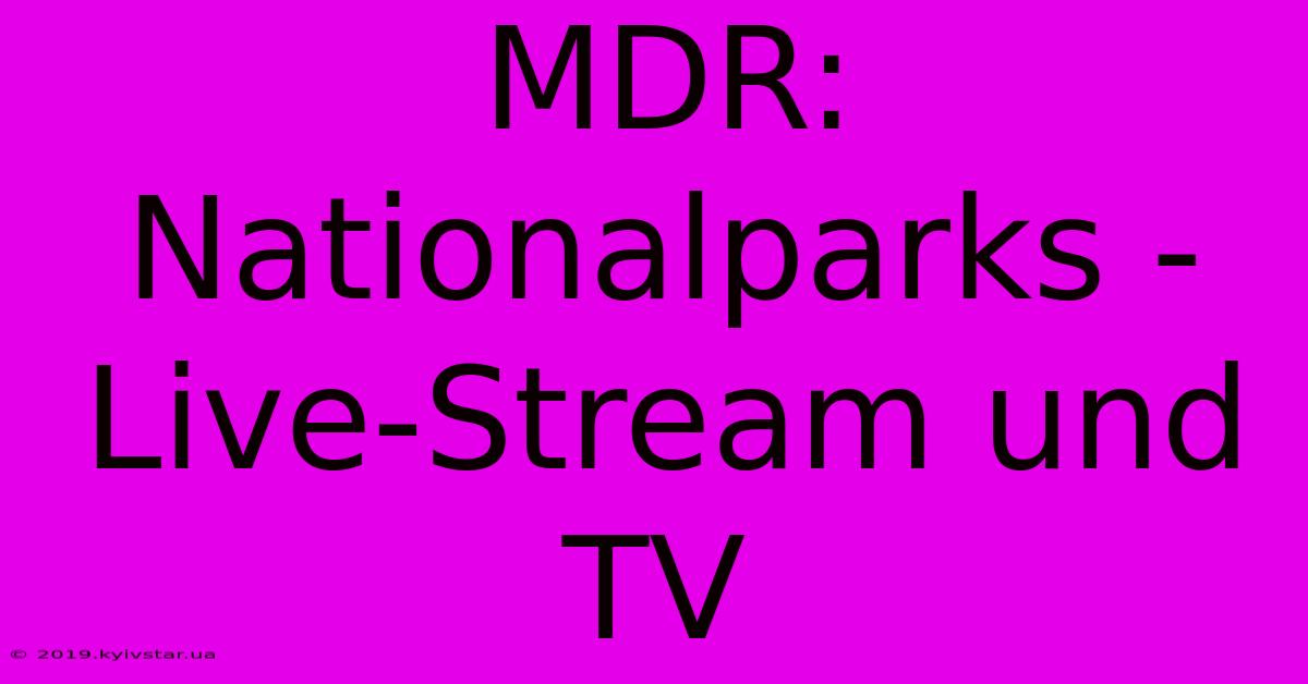 MDR: Nationalparks - Live-Stream Und TV