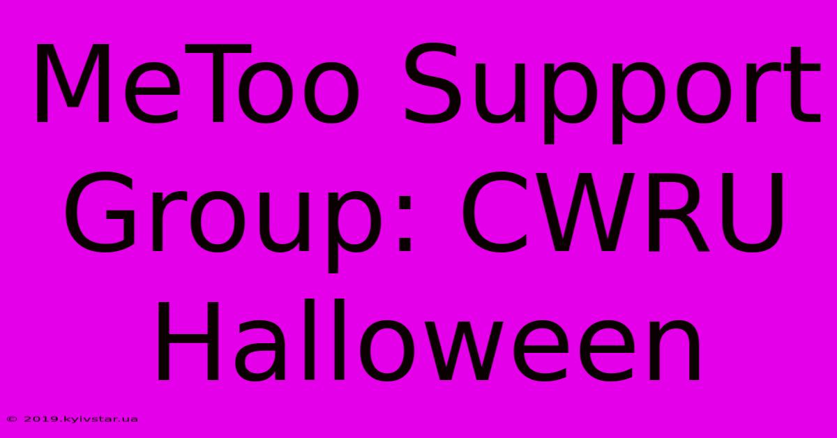 MeToo Support Group: CWRU Halloween 