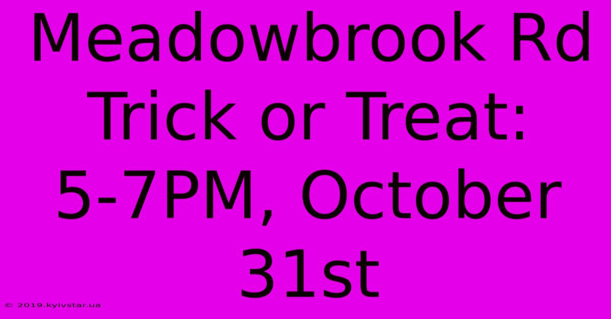 Meadowbrook Rd Trick Or Treat: 5-7PM, October 31st 