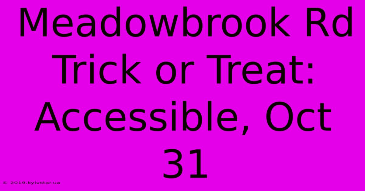 Meadowbrook Rd Trick Or Treat: Accessible, Oct 31