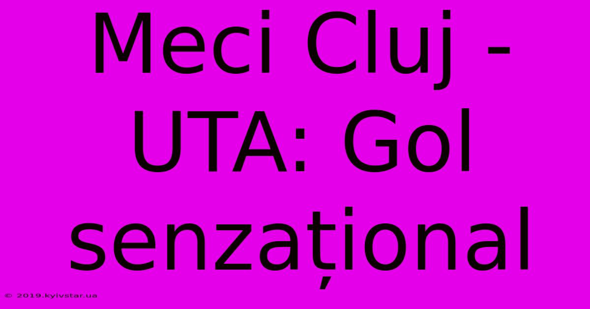 Meci Cluj - UTA: Gol Senzațional