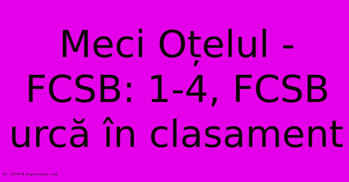 Meci Oțelul - FCSB: 1-4, FCSB Urcă În Clasament