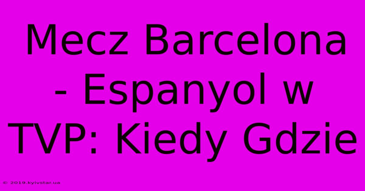 Mecz Barcelona - Espanyol W TVP: Kiedy Gdzie