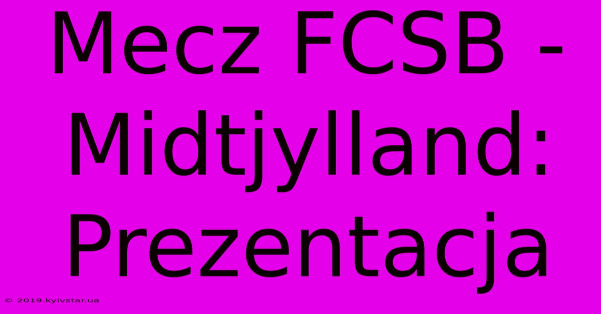 Mecz FCSB - Midtjylland: Prezentacja