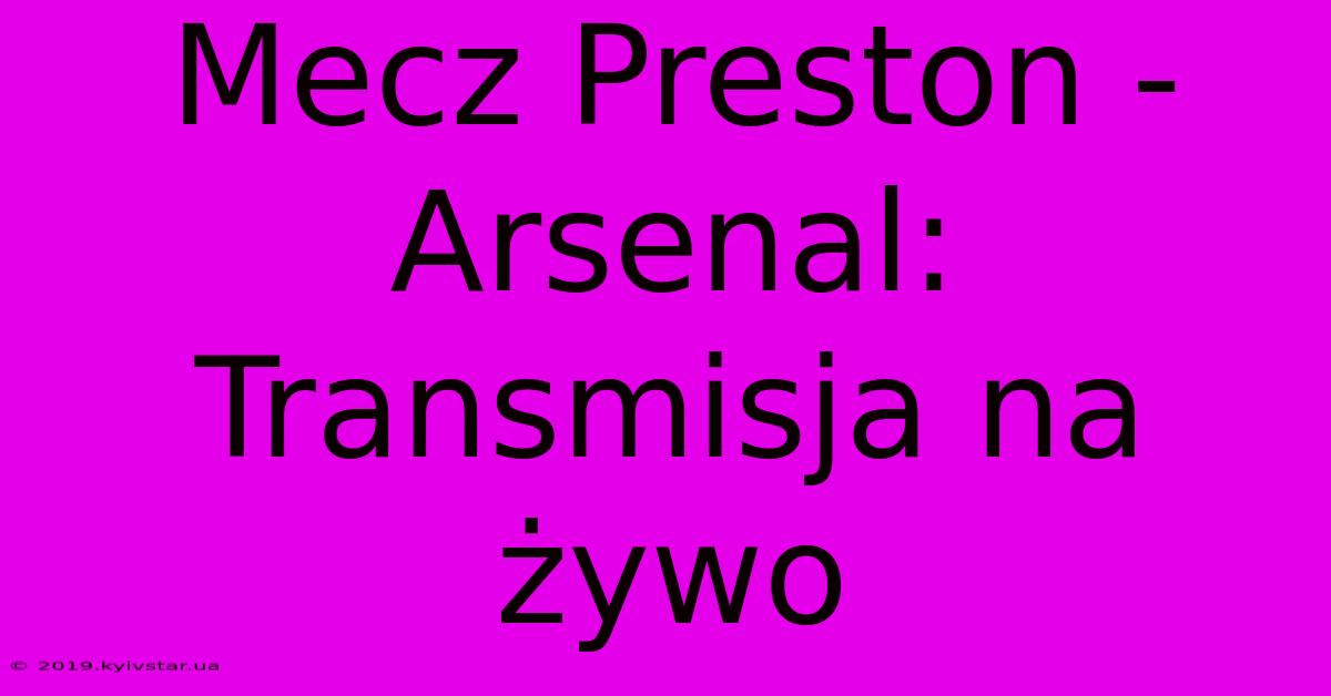 Mecz Preston - Arsenal: Transmisja Na Żywo 