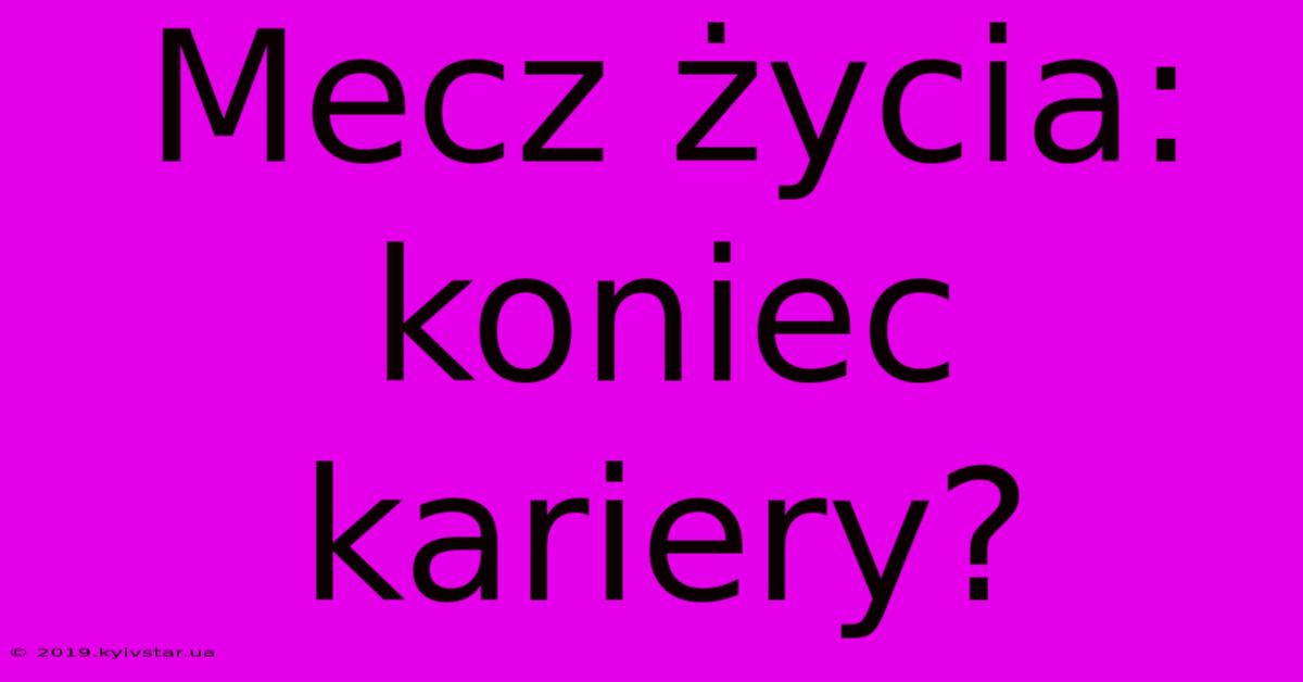 Mecz Życia: Koniec Kariery?