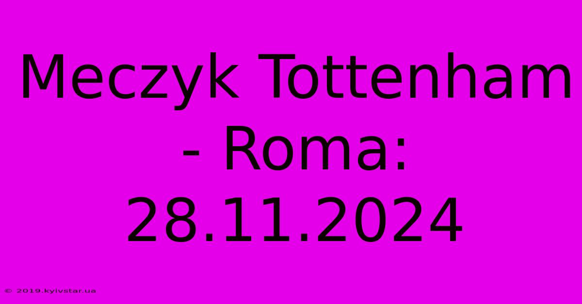 Meczyk Tottenham - Roma: 28.11.2024