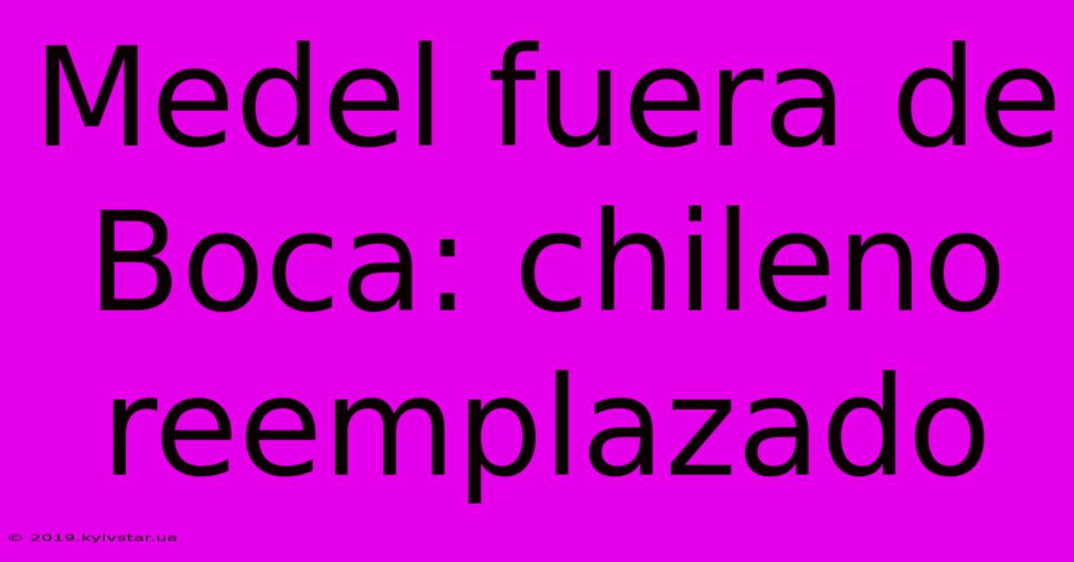 Medel Fuera De Boca: Chileno Reemplazado