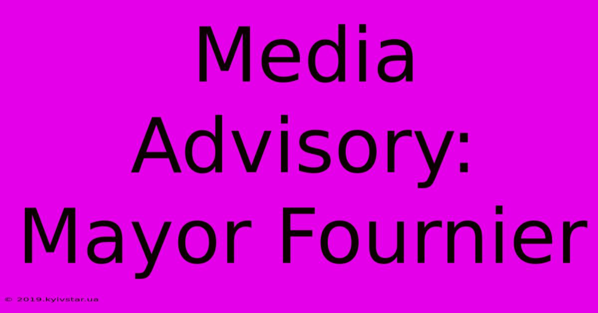 Media Advisory: Mayor Fournier