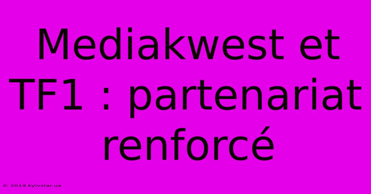 Mediakwest Et TF1 : Partenariat Renforcé