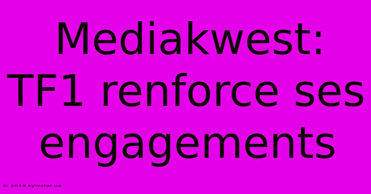 Mediakwest: TF1 Renforce Ses Engagements