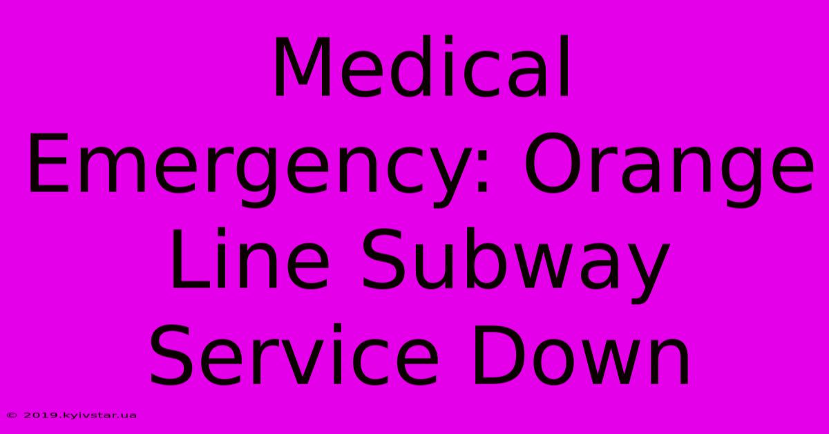 Medical Emergency: Orange Line Subway Service Down