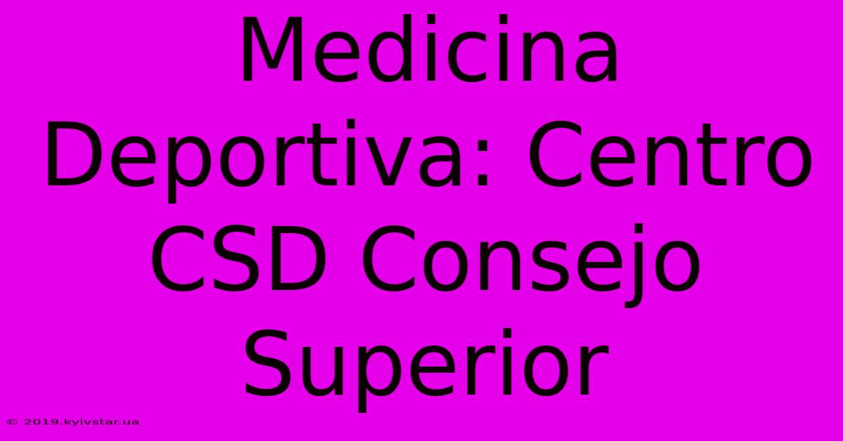 Medicina Deportiva: Centro CSD Consejo Superior