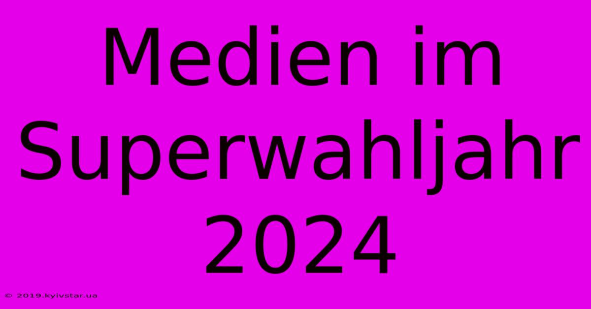 Medien Im Superwahljahr 2024