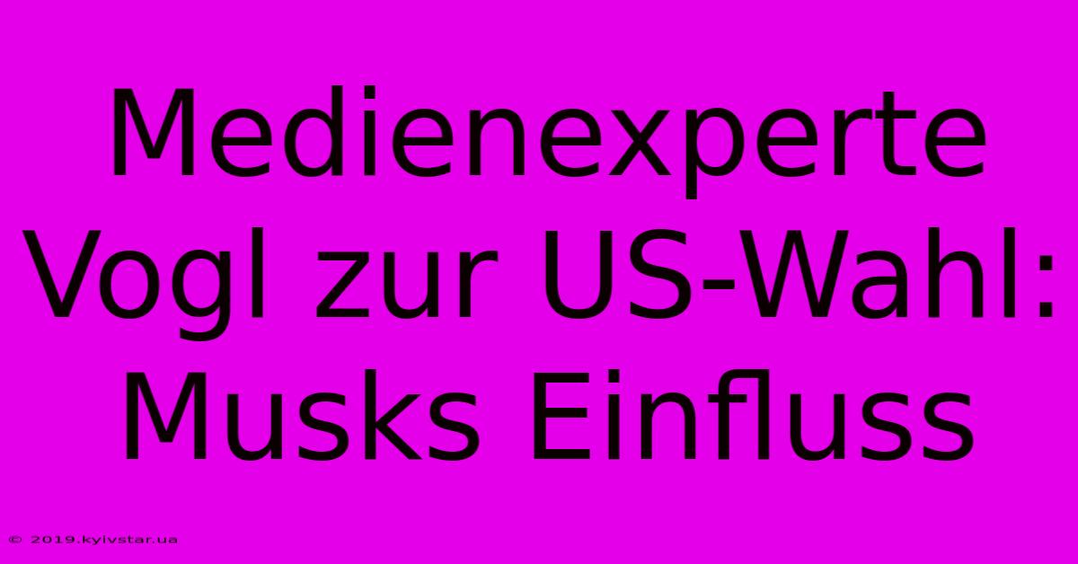 Medienexperte Vogl Zur US-Wahl: Musks Einfluss