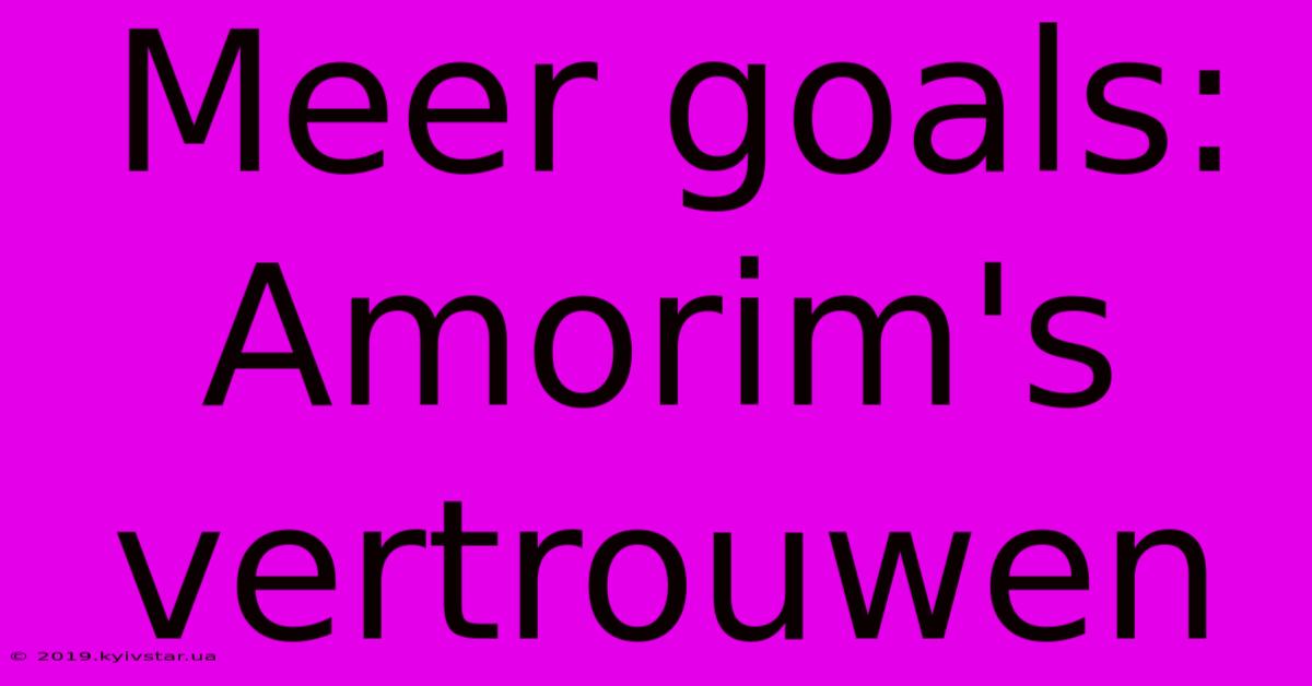 Meer Goals: Amorim's Vertrouwen