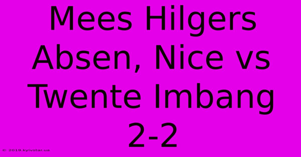 Mees Hilgers Absen, Nice Vs Twente Imbang 2-2