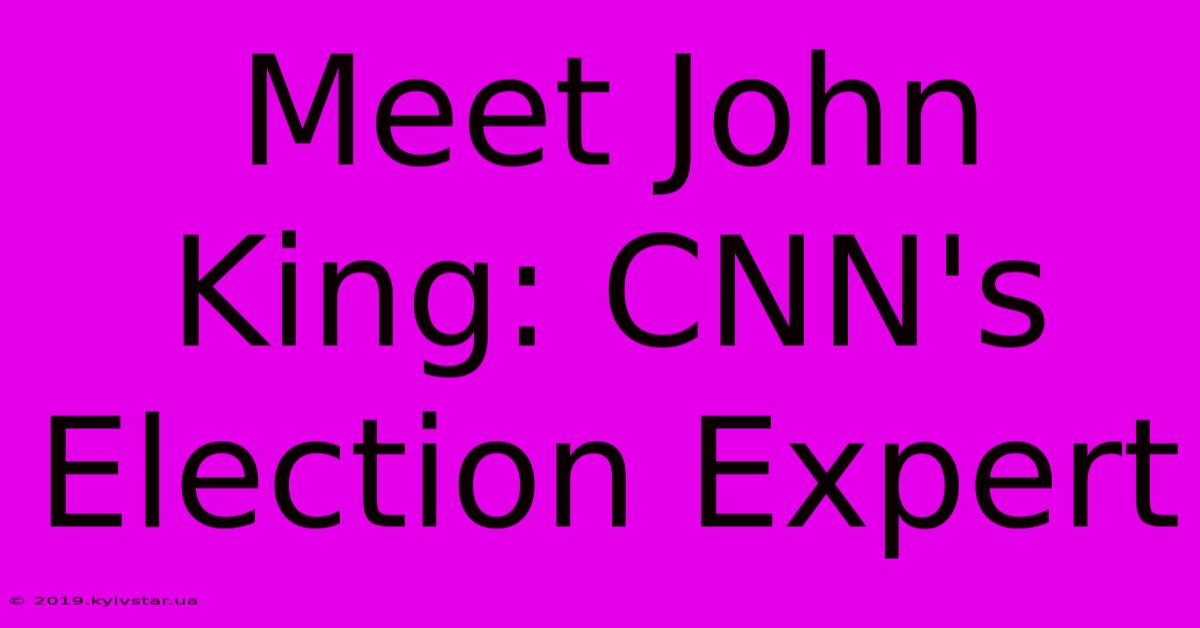 Meet John King: CNN's Election Expert