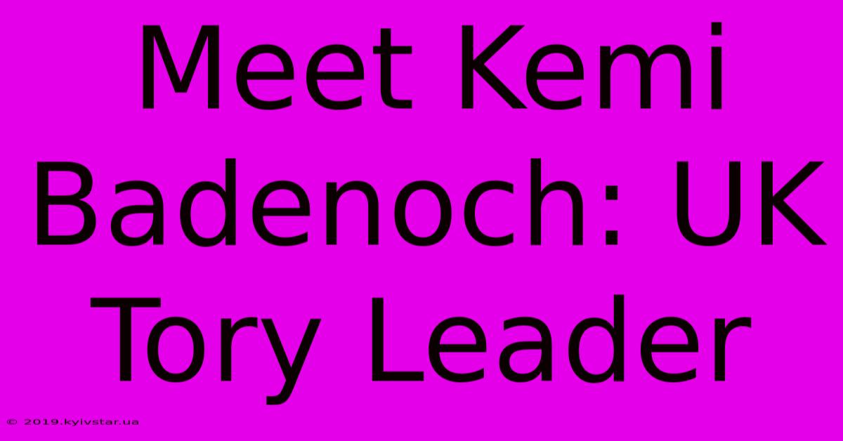 Meet Kemi Badenoch: UK Tory Leader