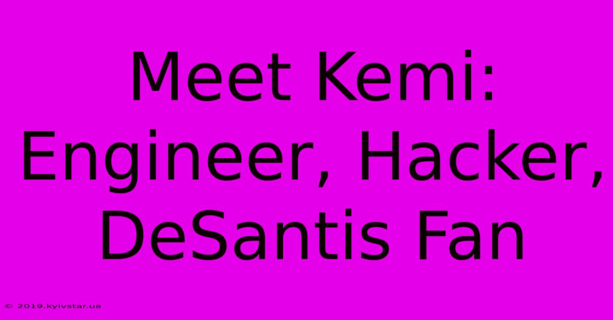 Meet Kemi: Engineer, Hacker, DeSantis Fan 