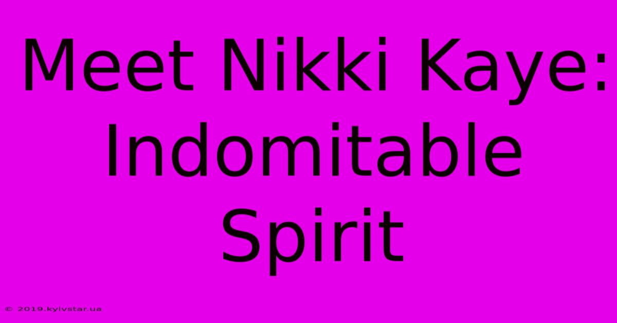 Meet Nikki Kaye: Indomitable Spirit