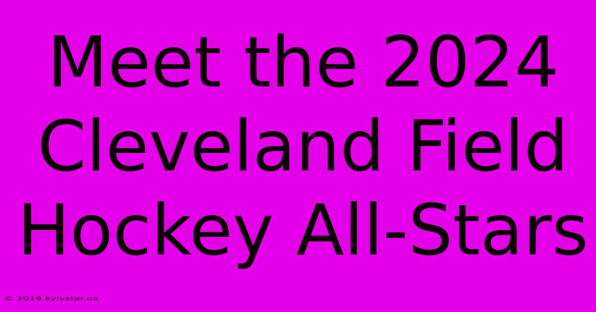 Meet The 2024 Cleveland Field Hockey All-Stars