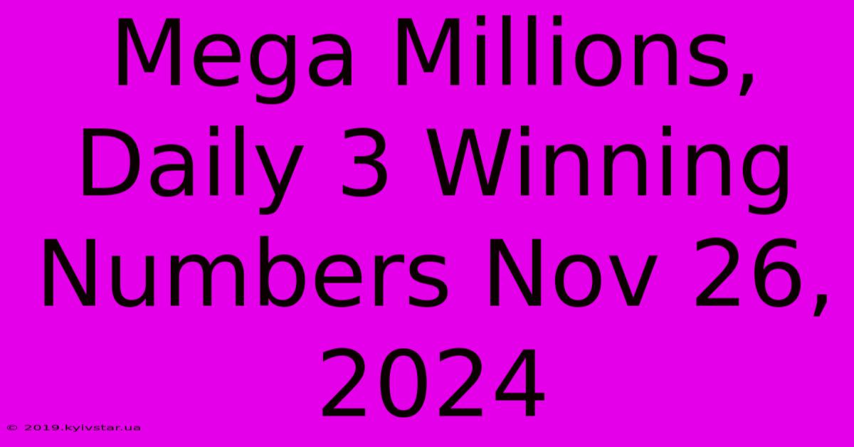 Mega Millions, Daily 3 Winning Numbers Nov 26, 2024