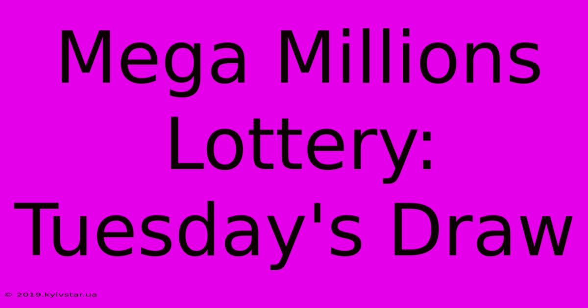 Mega Millions Lottery: Tuesday's Draw