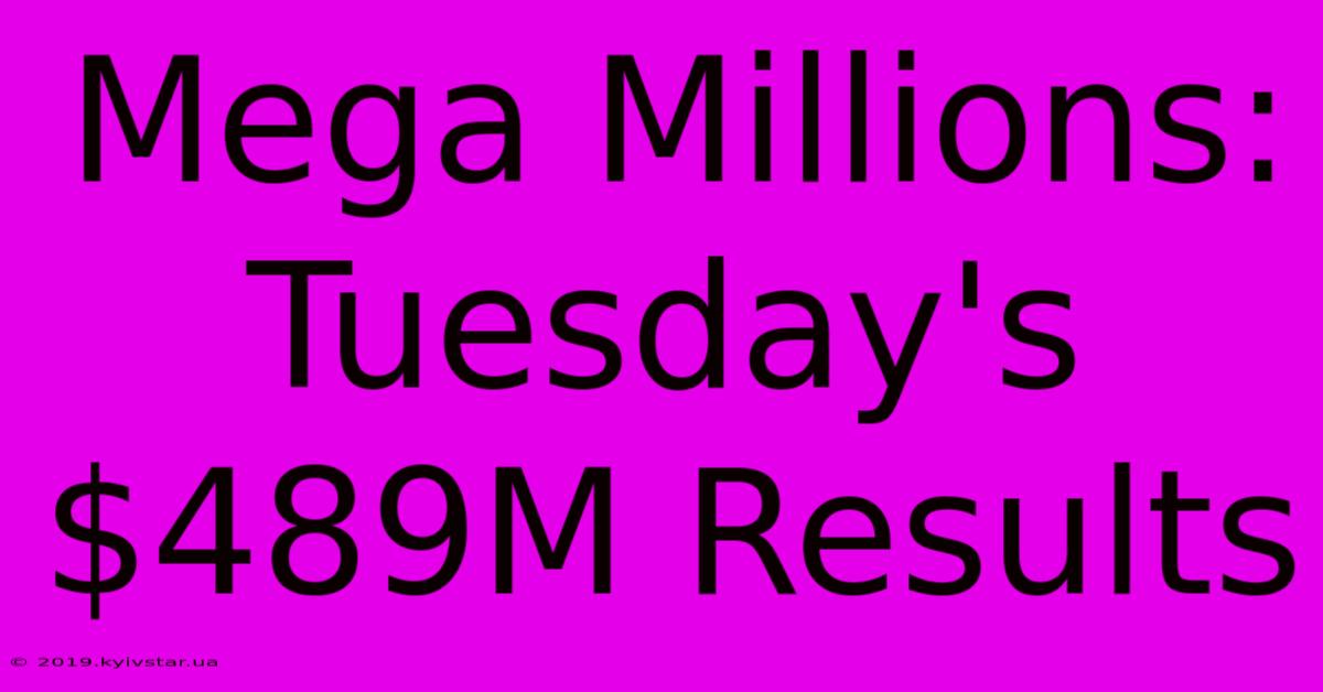 Mega Millions: Tuesday's $489M Results