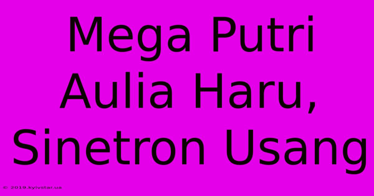 Mega Putri Aulia Haru, Sinetron Usang