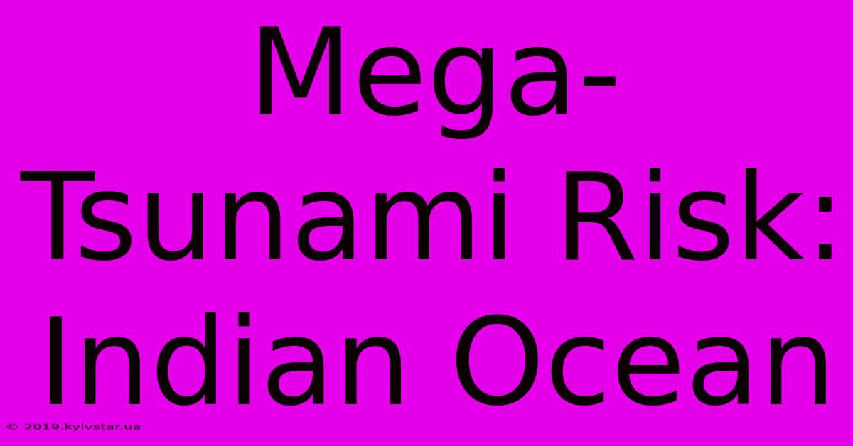 Mega-Tsunami Risk: Indian Ocean