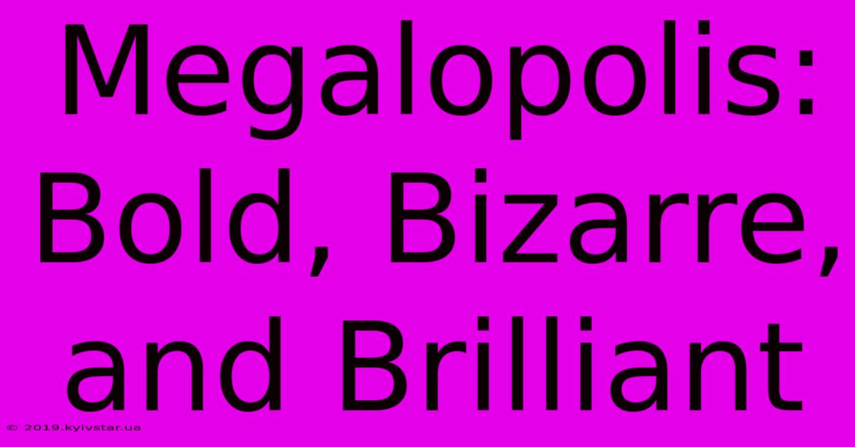 Megalopolis: Bold, Bizarre, And Brilliant