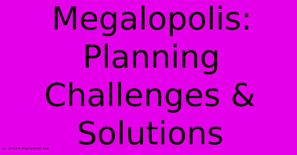 Megalopolis: Planning Challenges & Solutions