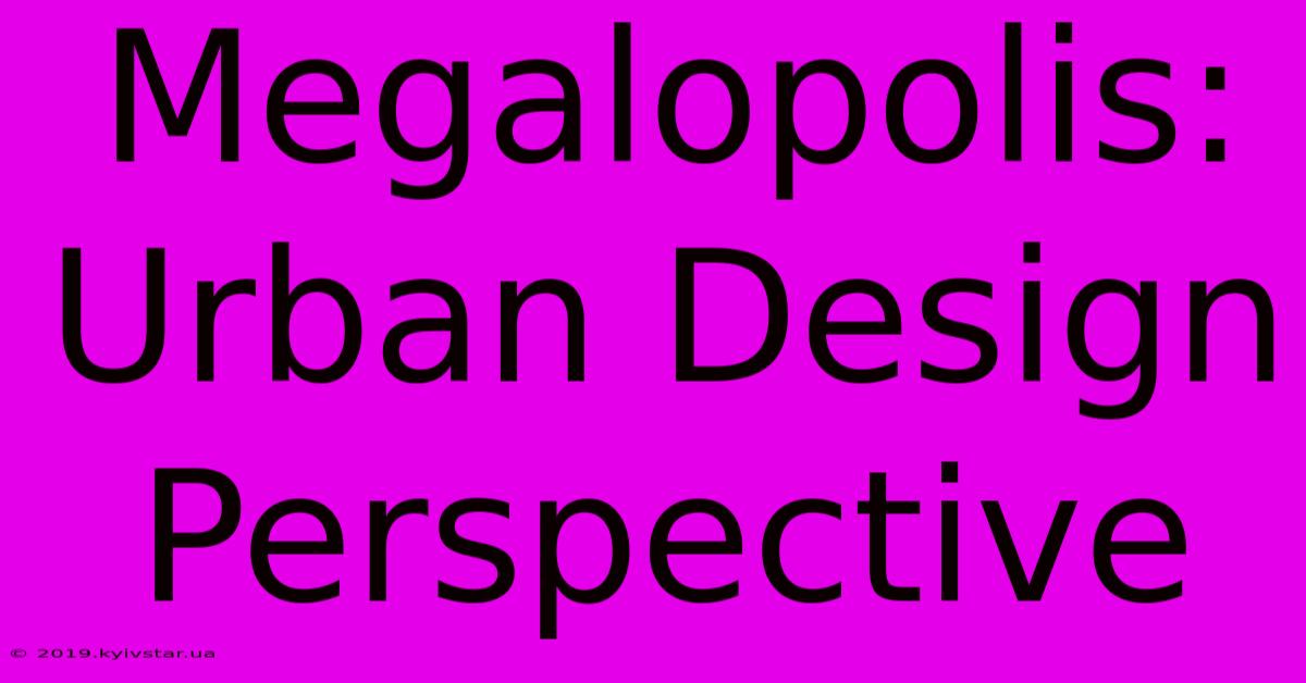 Megalopolis: Urban Design Perspective 