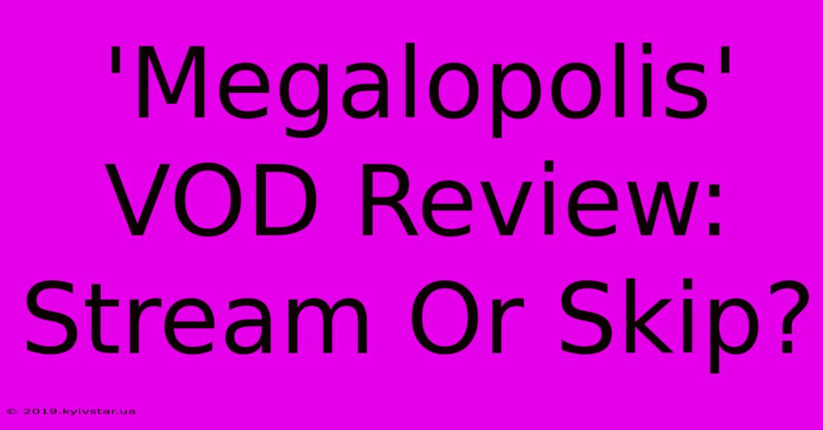 'Megalopolis' VOD Review: Stream Or Skip?