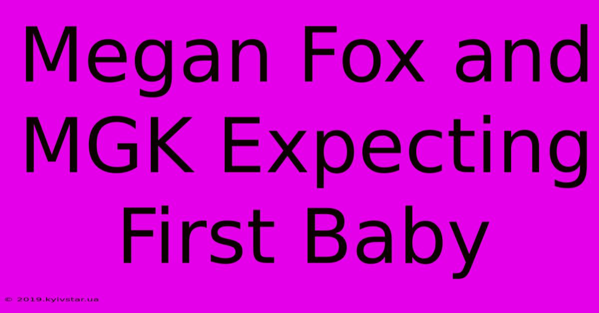 Megan Fox And MGK Expecting First Baby