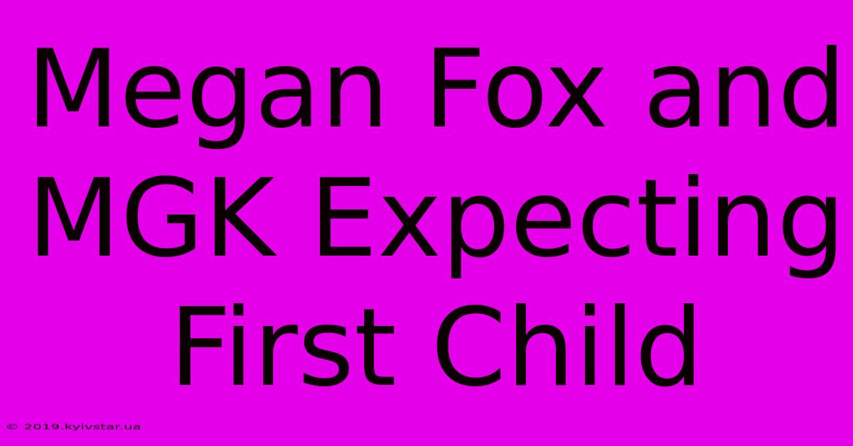 Megan Fox And MGK Expecting First Child 